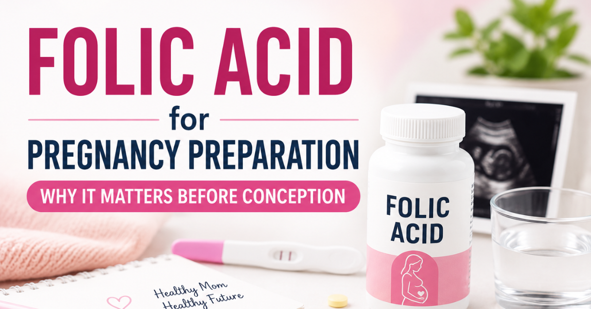 Folic Acid for Pregnancy Preparation: Why It Matters Before Conception